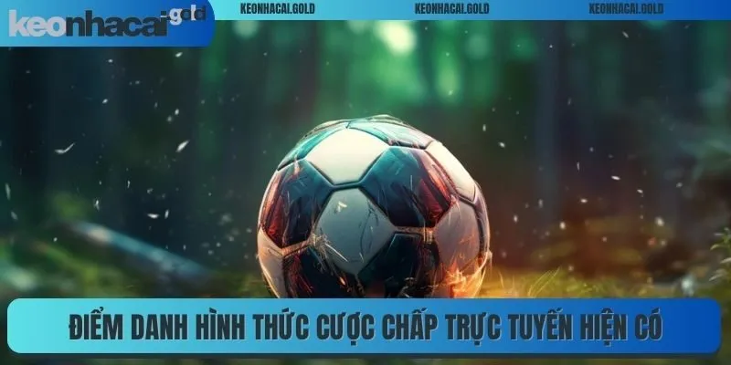 Điểm danh hình thức cược chấp trực tuyến hiện có