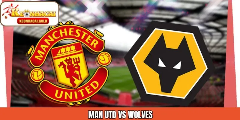 Man Utd Vs Wolves 31/12 - Soi Kèo Siêu Chuẩn Cùng Keonhacai