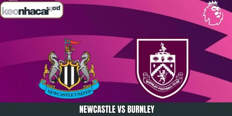 Nhận Định Newcastle Vs Burnley Vào Lúc 22:00 Ngày 06/12 