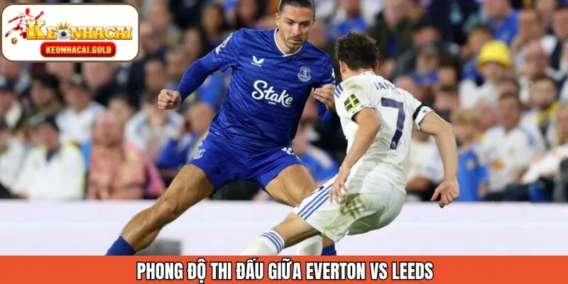 Tổng quan phong độ gần đây của Everton vs Leeds